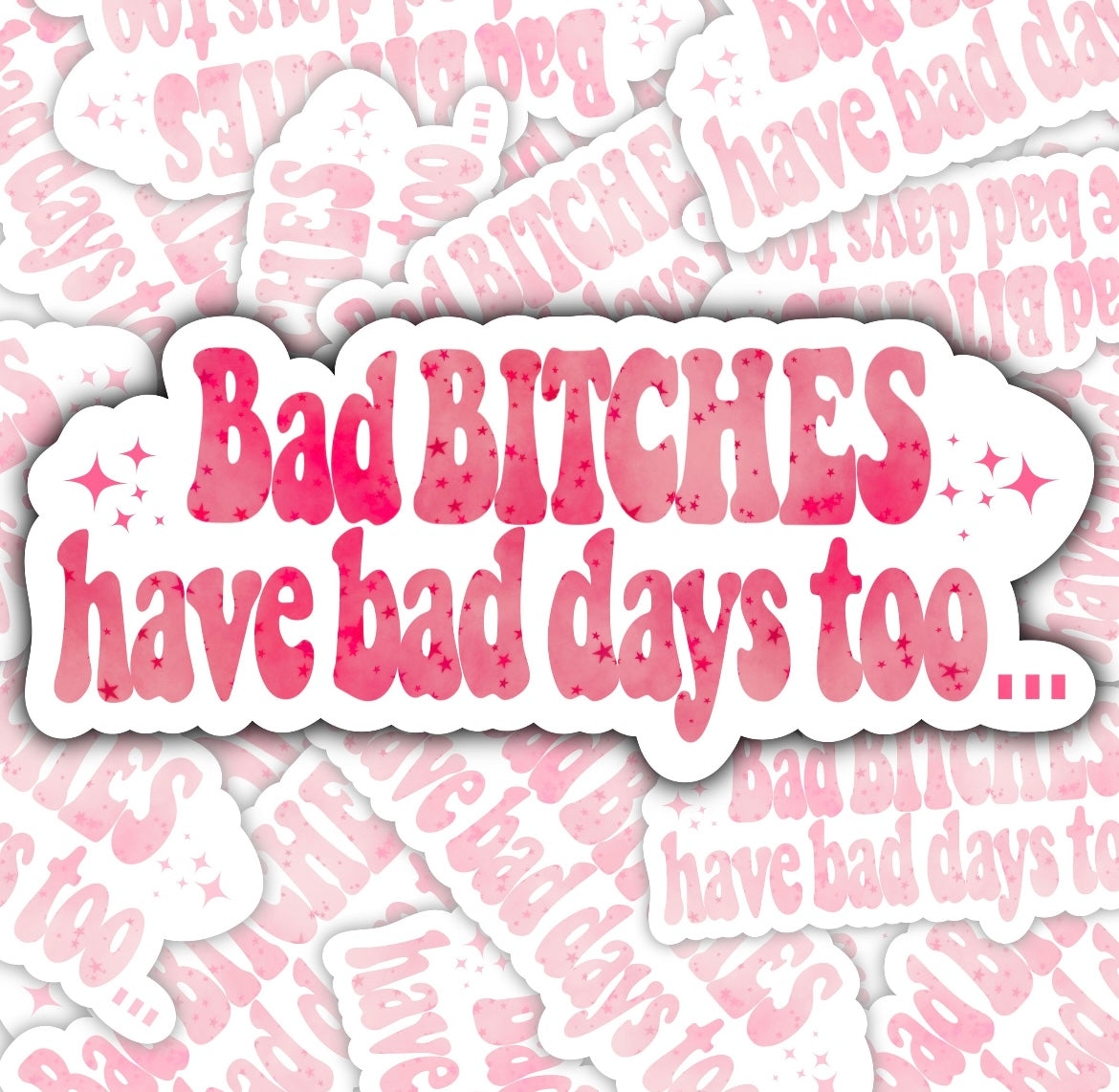 Bad Bitches Have Bad Days Too Sticker