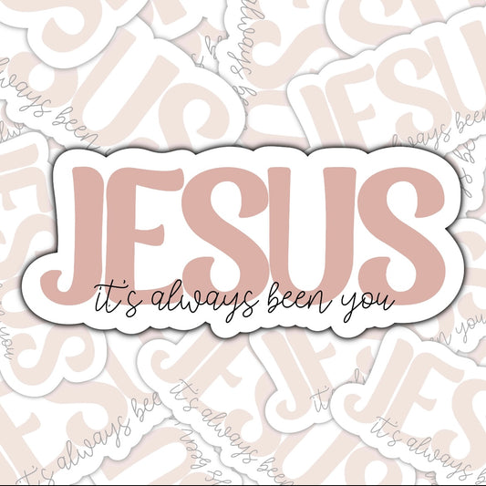 Jesus Its Always Been You Sticker